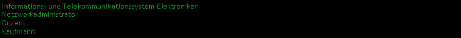 Textfeld: Informations– und Telekommunikationssystem-Elektroniker
Netzwerkadministrator
Dozent
Kaufmann